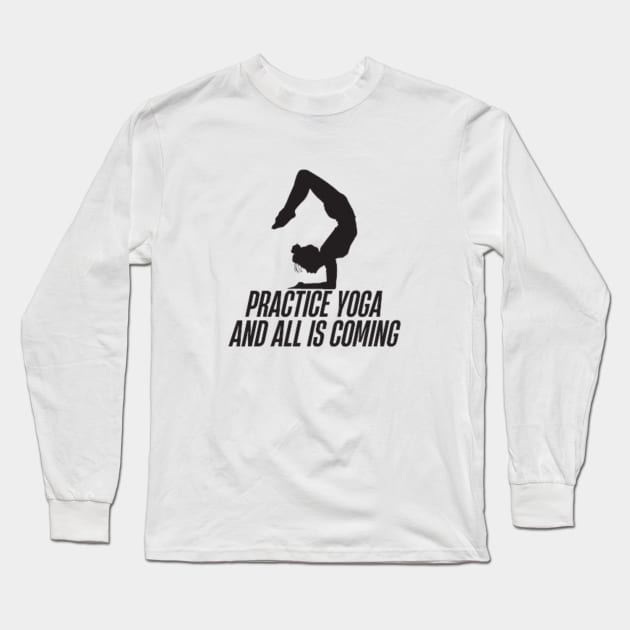 practice yoga and all is coming Long Sleeve T-Shirt by DREAMBIGSHIRTS